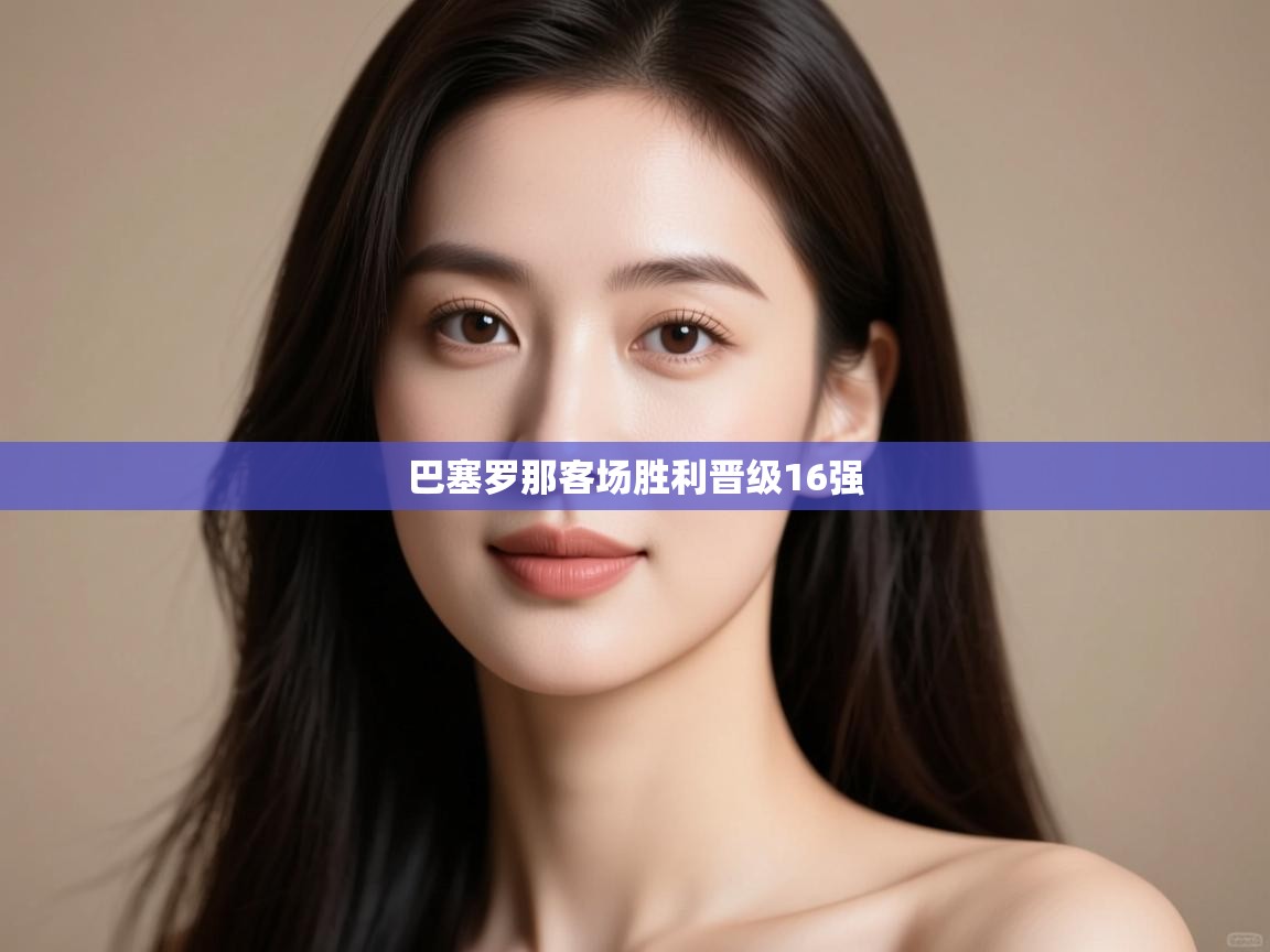 巴塞罗那客场胜利晋级16强