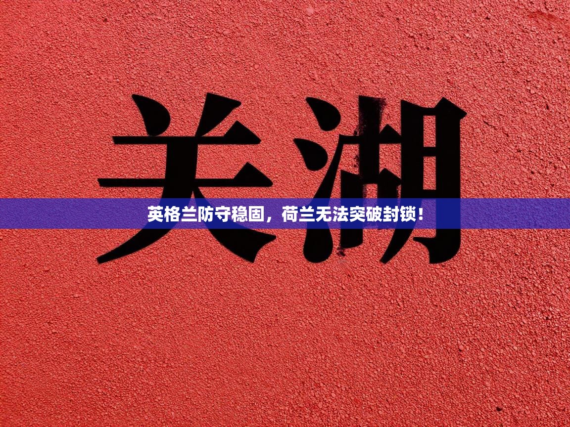 英格兰防守稳固，荷兰无法突破封锁！